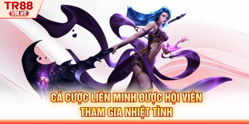Cá cược liên minh được hội viên tham gia nhiệt tình