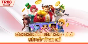 Cách Chơi Nổ Hũ Luôn Thắng - Bí Kíp Siêu Cấp Từ Cao Thủ