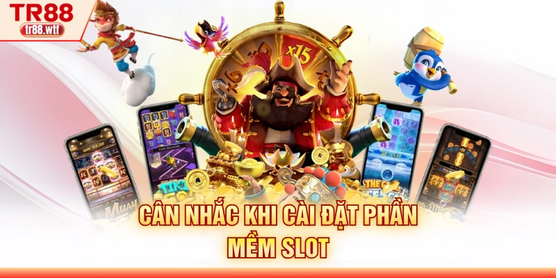 Cân nhắc khi cài đặt phần mềm slot
