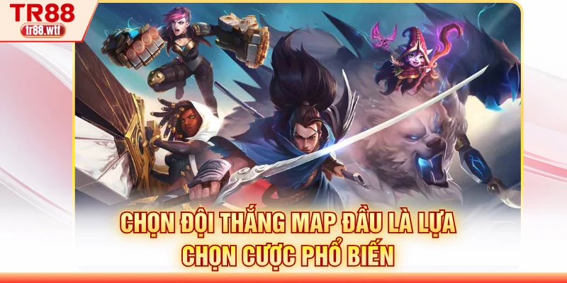 Chọn đội thắng map đầu là lựa chọn cược phổ biến