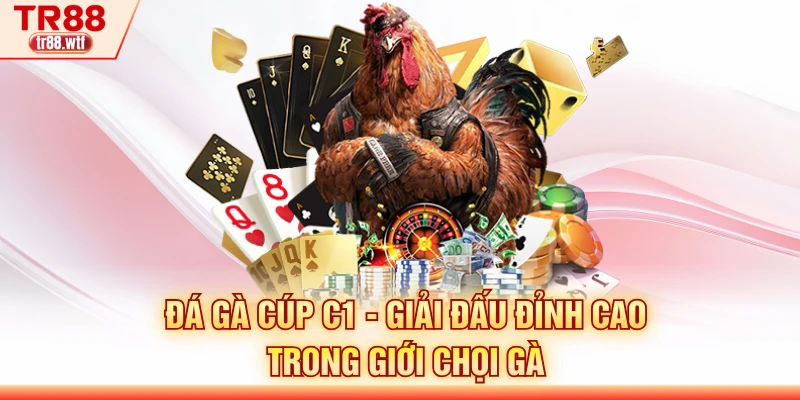 Đá Gà Cúp C1 - Giải Đấu Đỉnh Cao Trong Giới Chọi Gà