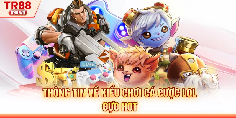 Thông tin về kiểu chơi cá cược LOL cực hot